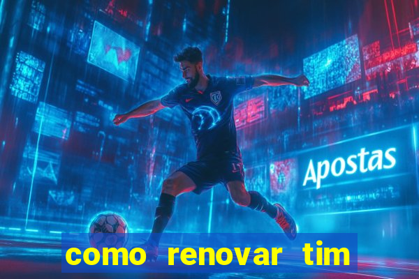 como renovar tim beta antes do prazo